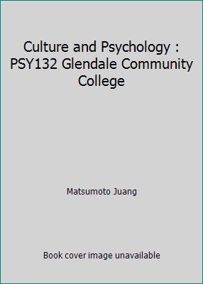 Culture and Psychology : PSY132 Glendale Community College by Matsumoto Juang