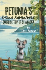 Petunia's Grand Adventures: Surprise Trip to SE Alaska by Barrans