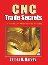 Cnc Trade Secrets A Guide To Cnc Machine Shop Practices Volume 1