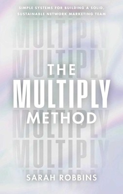 The Multiply Method: Simple Systems for Building a Solid, Sustainable Networ...