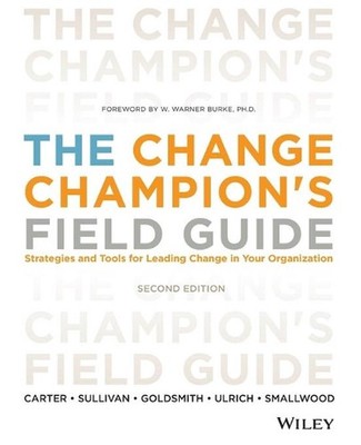 The Change Champion's Field Guide: Strategies and Tools for Leading Change in Yo