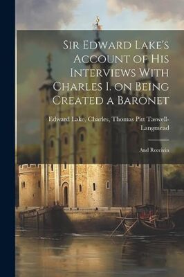 Lake - Sir Edward 's Account of His Interviews With  I. on Being Creat - X555z