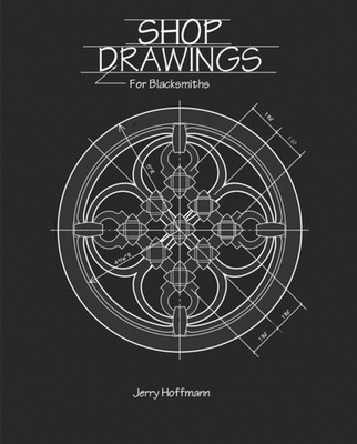 Shop Drawings for Blacksmiths by Jerry Hoffmann / Blacksmiths Journal