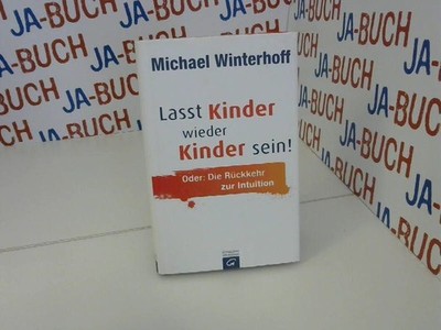 Lasst Kinder wieder Kinder sein! Oder: die Rückkehr zur Intuition Winterhoff, Mi