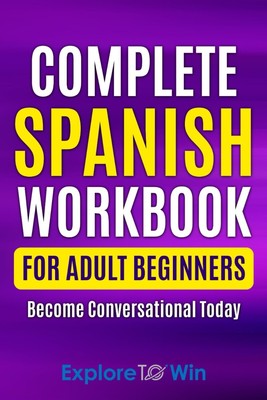 Complete Spanish Workbook For Adult Beginners: Essential Spanish Words And Ph...