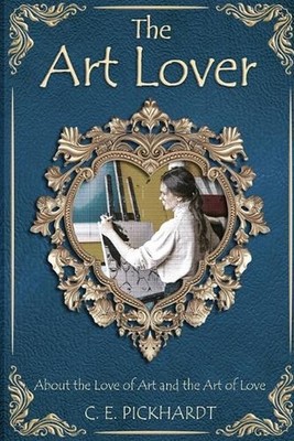 The Art Lover: About the Love of Art and the Art of Love by C.E. Pickhardt Paper