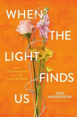When the Light Finds Us: From a Life Sentence to a Life Transformed by Henderson