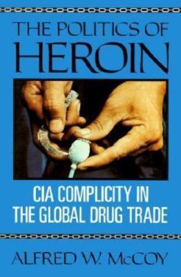 The Politics of Heroin: CIA Complicity in the Global Drug Trade