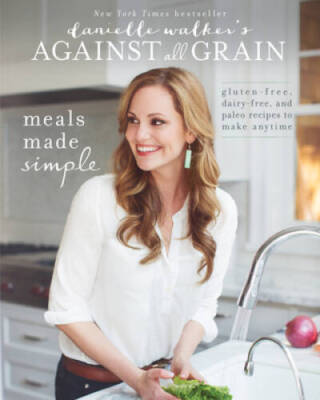 Danielle Walker's Against All Grain: Meals Made Simple: Gluten-Free, Dair - GOOD