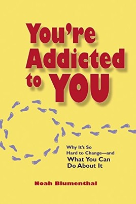 You're Addicted to You: Why It's So Hard to Change -- and What You Can Do About
