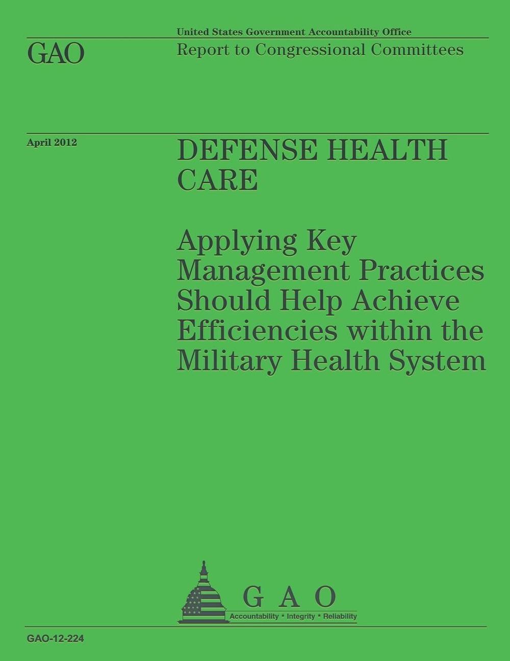 Defense Health Care: Applying Key Management Practices Should Help Achieve Effic