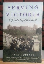 SERVING VICTORIA : LIFE IN THE ROYAL HOUSEHOLD by Kate Hubbard (Paperback)