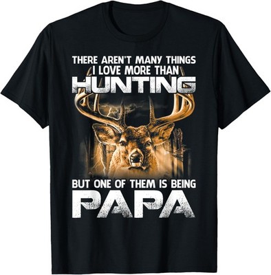 There Aren't Many Things I Love More Than Hunting Papa T-Shirt