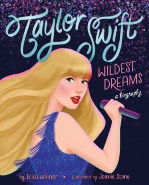 Taylor Swift: Wildest Dreams, A Biography by Erica Wainer (Hardback Book)