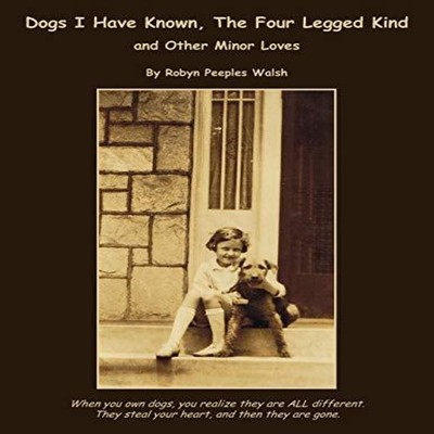 Dogs I Have Known The Four Legged Kind and Other Minor Loves Wals