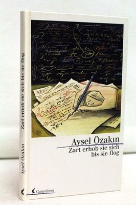 Zart erhob sie sich bis sie flog. Ein Poem Özakin, Aysel: