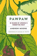 Pawpaw: In Search of America’s Forgotten Fruit by Andrew Moore