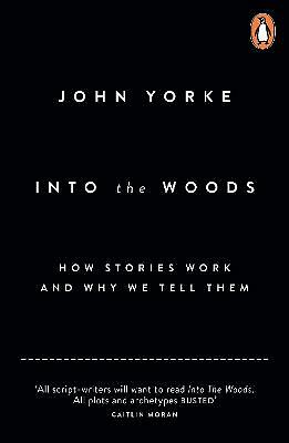 Into The Woods:How Stories Work And Why We Tell Them by John Yorke (2014, ...