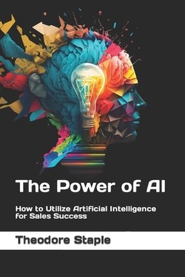The Power of AI: How to Utilize Artificial Intelligence for Sales Success by The