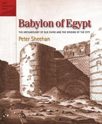 Babylon of Egypt: The Archaeology of Old Cairo and the Origins of the City by Pe