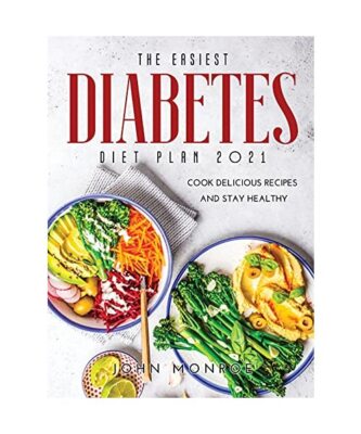 THE EASIEST DIABETES DIET PLAN 2021: Cook Delicious Recipes and Stay Healthy