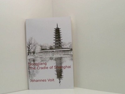Songjiang - The Cradle of Shanghai Voit, Johannes: