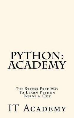 Python: Academy - The Stress Free Way To Learning Python Inside & Out - Beginner