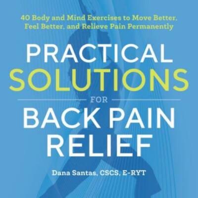 Practical Solutions For Back Pain Relief: 40 Mind-Body Exercises To Move Be...