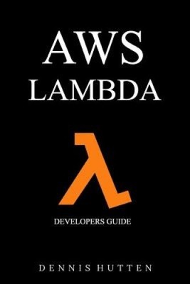Aws: Developers Guide to Aws Lambda the Ultimate Beginners Guide [Paperback]