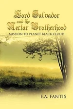 Lord Salvador and the Nectar Brotherhood: Mission to Planet Black Cloud by E.A. 