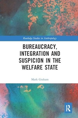 Bureaucracy, Integration and Suspicion in the Welfare State by Mark Graham NEW
