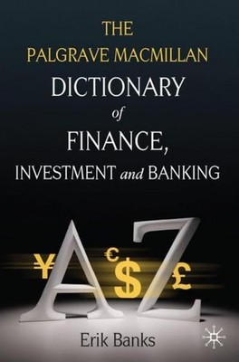 The Palgrave MacMillan Dictionary of Finance, Investment and Banking Erik B