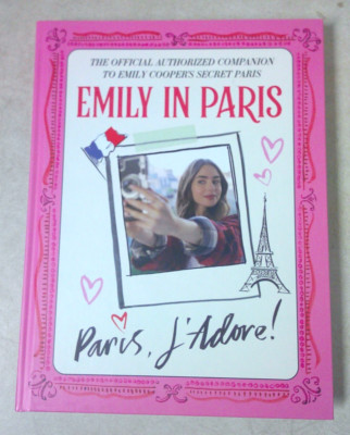 Emily in Paris: Paris, J'adore! : the Official Authorized Companion Book