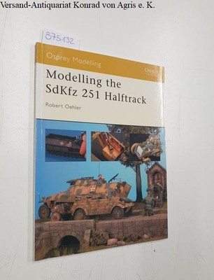 Modelling the SdKfz 251 Halftrack (Modelling Guides, Band 6): Oehler, Robert: