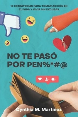 No te paso por pen%*#@: 10 Estrategias Para Tomar Acción En Tu Vida Y Vivir Sin