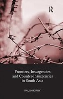 Kaushik Roy | Frontiers, Insurgencies And Counter-Insurgencies In South Asia