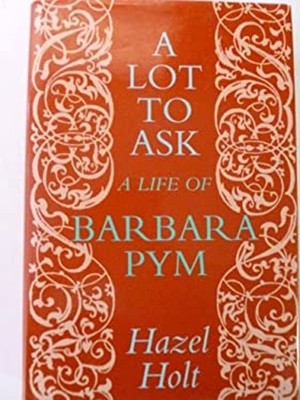 A Lot to Ask : A Life of Barbara Pym Hardcover Hazel Holt