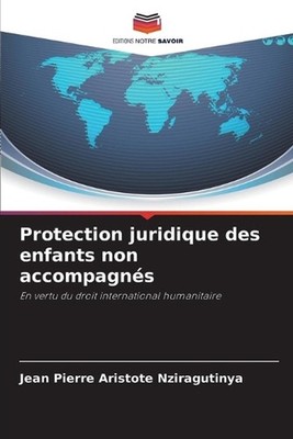 Protection juridique des enfants non accompagns by Jean Pierre Aristote Nziragut