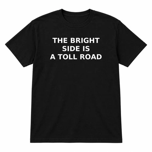 Funny Dark Humor T-Shirt The Bright Side Is A Toll Road Black Unisex S-3XL video thumbnail