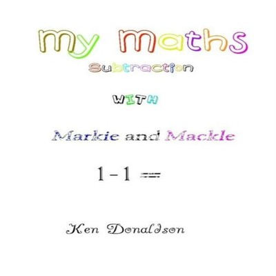 My Maths with Markie and Mackle Subtraction Ken Donaldson Paperba