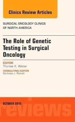 The Role of Genetic Testing in Surgical Oncology, An Issue of Surgical Oncology