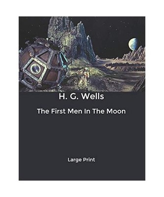 The First Men In The Moon: Large Print, Wells, H G