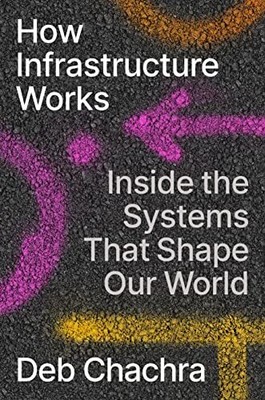 How Infrastructure Works: Inside the S..., Chachra, Deb