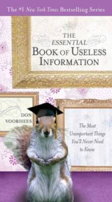 The Essential Book of Useless Information: The Most Unimportant Things Yo - GOOD