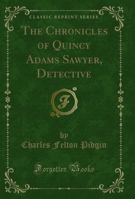 The Chronicles of Quincy Adams Sawyer, Detective (Classic Reprint)