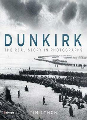 Dunkirk: The Real Story in Photographs, Lynch, Mirrorpix 9780750982733 New..