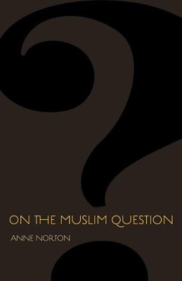 Anne Norton On the Muslim Question (Hardback) Public Square