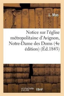 Notice Sur l'glise Mtropolitaine d'Avignon, Notre-Dame Des Doms 4e dition by L. 