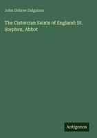 John Dobree Dalgairns | The Cistercian Saints Of England: St. Stephen, Abbot