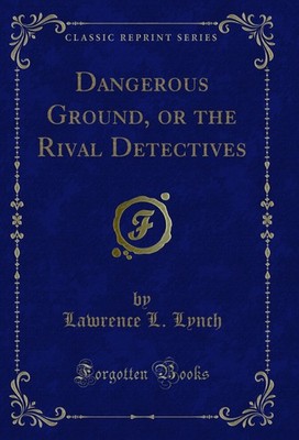Dangerous Ground, or the Rival Detectives (Classic Reprint)